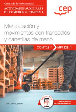 Manual. Manipulación y movimientos con transpalés y carretillas de mano (MF1328_1). Certificados de profesionalidad. Actividades auxiliares de comercio (COMT0211)