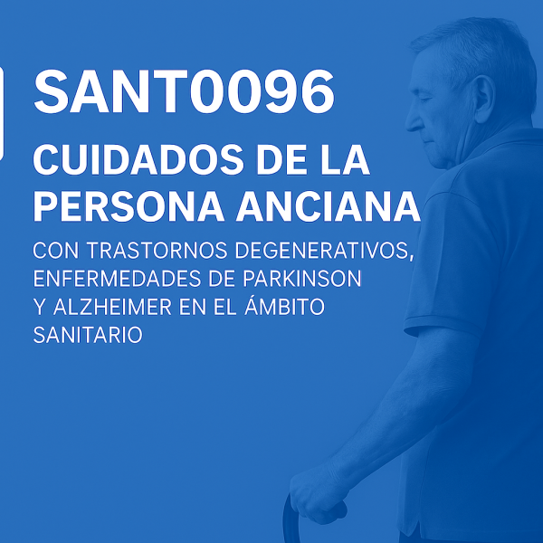 SANT0096 CUIDADOS DE LA PERSONA ANCIANA CON TRASTORNOS DEGENERATIVOS, ENFERMEDADES DE PARKINSON Y ALZHEIMER EN EL ÁMBITO SANITARIO