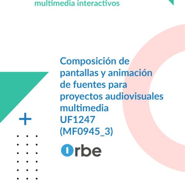 UF1247: Composición de pantallas y animación de fuentes para proyectos audiovisuales multimedia (MF0945_3) IMSV0209